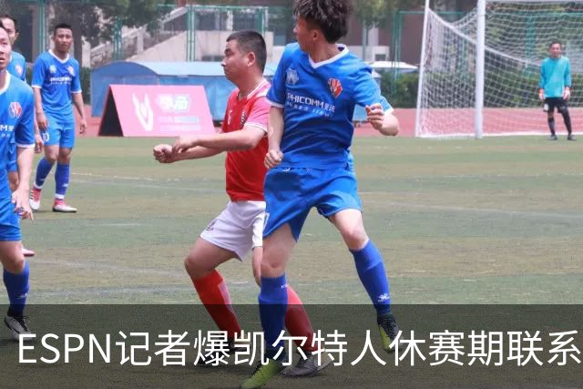 ESPN记者爆凯尔特人休赛期联系过詹姆斯，宿敌曾想联手？